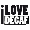 I LOVE DECAF