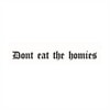 Dont Eat The Homies