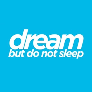 Dream But Do Not Sleep