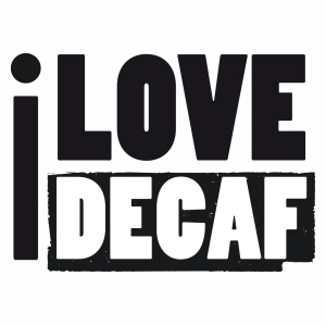 I LOVE DECAF