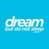 Dream But Do Not Sleep