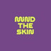 Mind The Skin