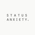 Status Anxiety