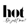 Hot Or Just Me?